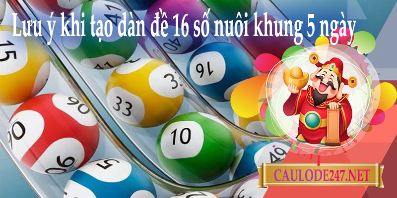 Những lưu ý khi tạo dàn đề 16 số nuôi khung 5 ngày