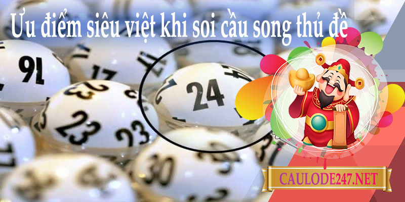 ưu điểm siêu việt khi soi cầu song thủ đề