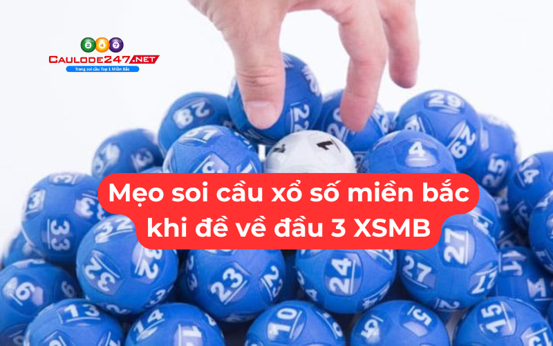 Mẹo soi cầu xổ số miền bắc khi đề về đầu 3 XSMB