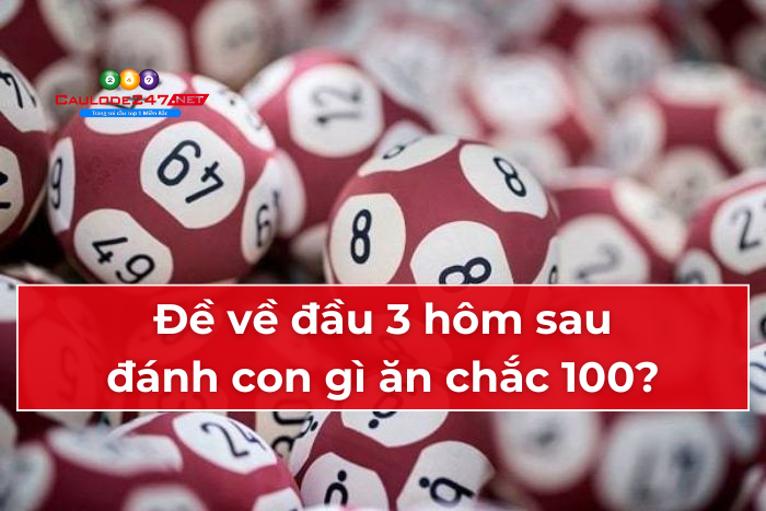 Đề về đầu 3 hôm sau đánh con gì ăn chắc 100?