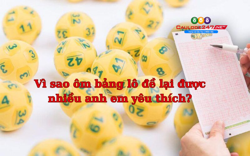 Vì sao ôm bảng lô đề lại được nhiều anh em yêu thích?