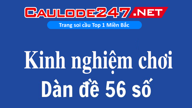 Kinh nghiệm chơi dàn đề 56 con bất bại