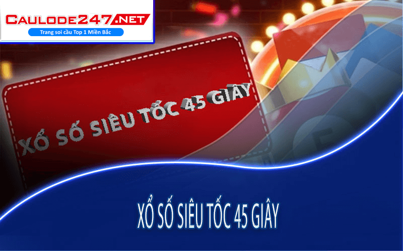 xổ số siêu tốc 45 giây là gì?