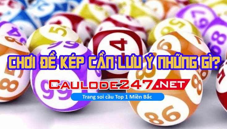 Chơi đề kép cần lưu ý những gì?