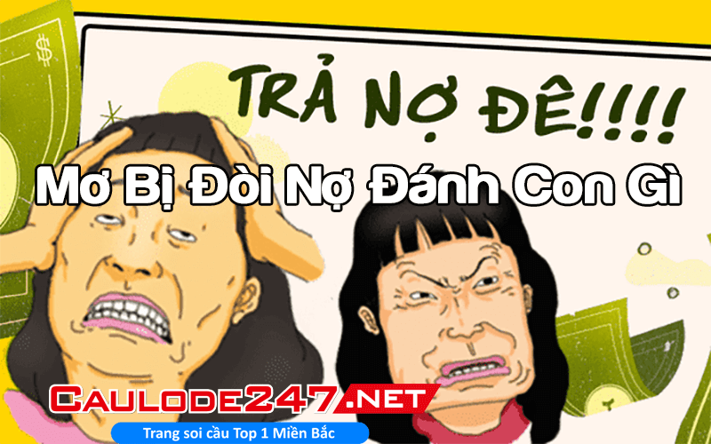 Nằm ngủ mà mơ thấy bị đòi nợ thì đánh con gì?